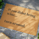 "IF YOU DIDNT BRING WINE" DOORMAT