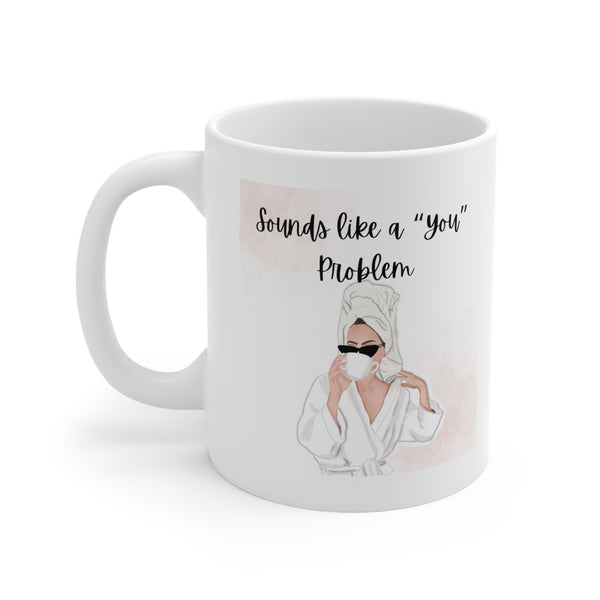 SOUNDS LIKE A YOU PROBLEM-MUG